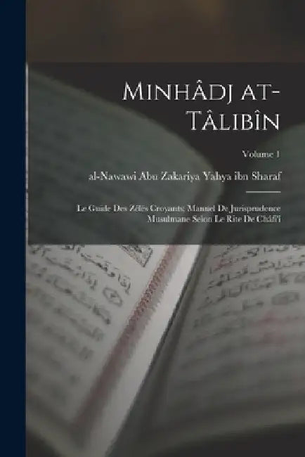 Minhâdj at-tâlibîn: Le guide des Zélés Croyants; manuel de jurisprudence musulmane selon le rite de Châfi'î; Volume 1 by Abu Zakariya Al-Na Yahya Ibn Sharaf
