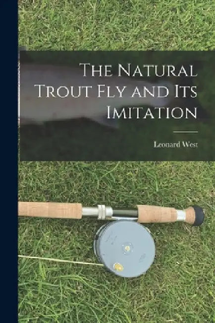 The Natural Trout fly and its Imitation by Leonard West