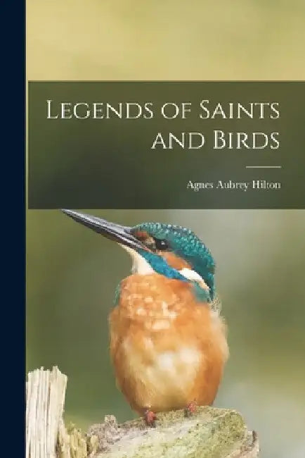 Legends of Saints and Birds by Agnes Aubrey Hilton