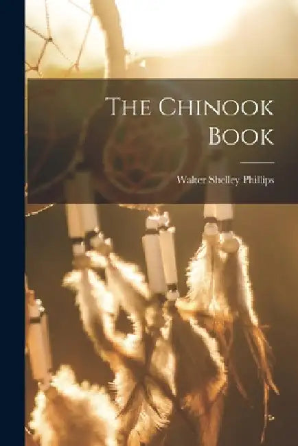 The Chinook Book by Walter Shelley Phillips