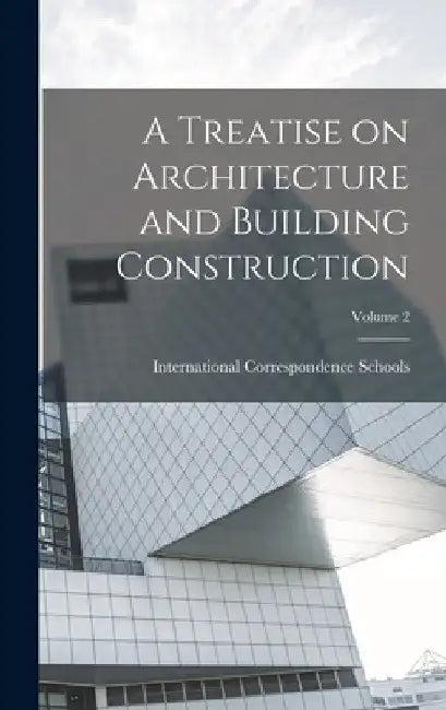 A Treatise on Architecture and Building Construction; Volume 2 by International Correspondence Schools