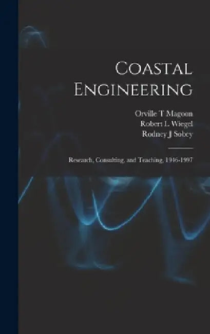 Coastal Engineering: Research, Consulting, and Teaching, 1946-1997 by Eleanor Swent