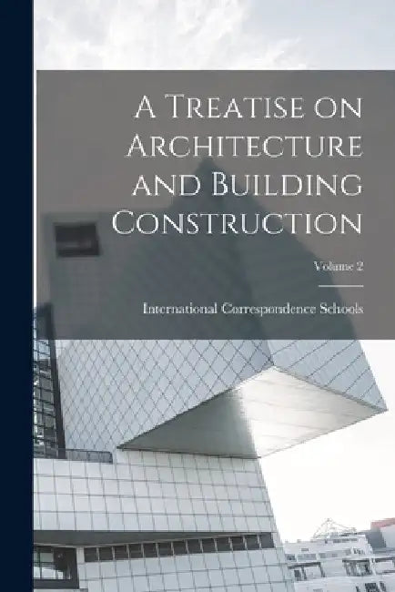 A Treatise on Architecture and Building Construction; Volume 2 by International Correspondence Schools