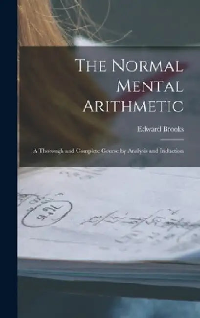 The Normal Mental Arithmetic: A Thorough and Complete Course by Analysis and Induction by Edward Brooks