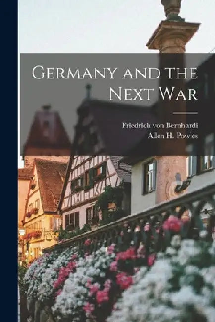 Germany and the Next War by Friedrich Von Bernhardi