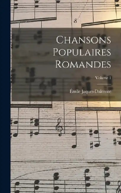 Chansons populaires romandes; Volume 1 by Jaques-Dalcroze Émile 1865-1950