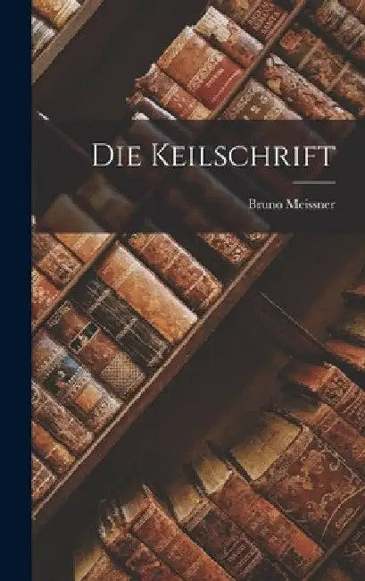 Die Keilschrift by Meissner Bruno 1868-1947