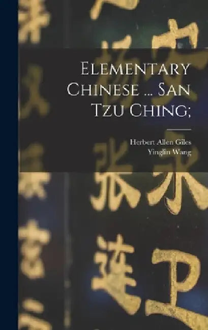 Elementary Chinese ... San tzu Ching; by Herbert Allen Giles