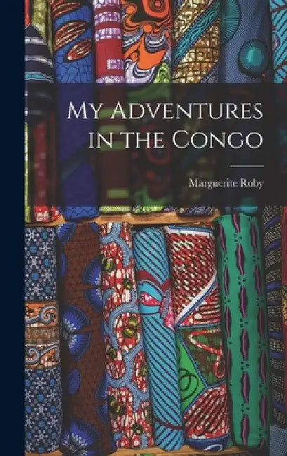 My Adventures in the Congo by Roby Marguerite