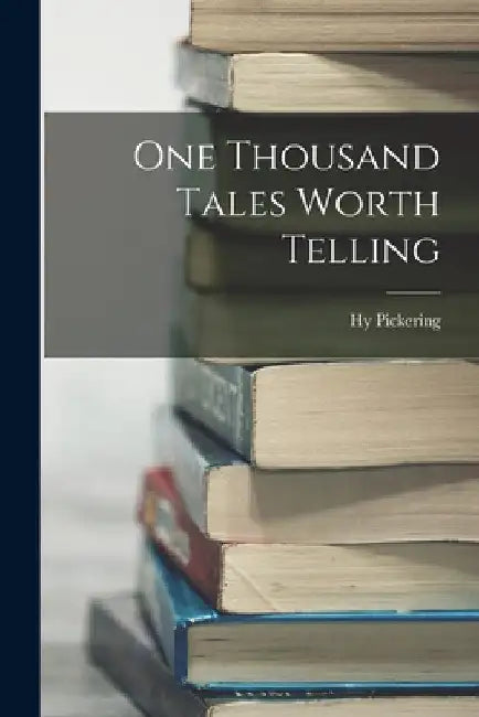 One Thousand Tales Worth Telling by Hy Pickering