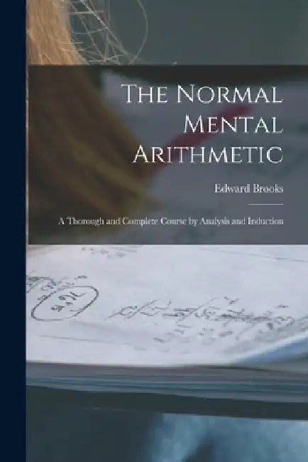 The Normal Mental Arithmetic: A Thorough and Complete Course by Analysis and Induction by Edward Brooks