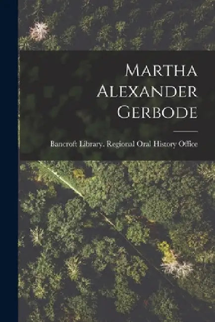 Martha Alexander Gerbode by Bancroft Library Regional Oral History