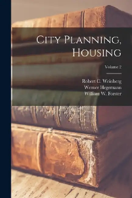 City Planning, Housing; Volume 2 by Werner Hegemann