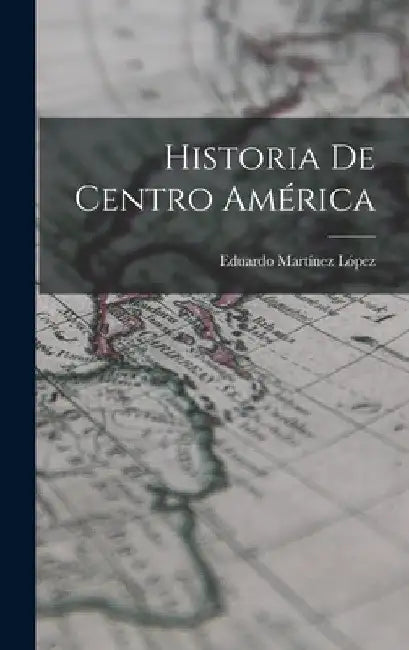 Historia de Centro América by Eduardo Martínez López