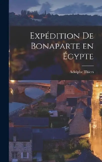 Expédition de Bonaparte en Égypte by Adolphe Thiers