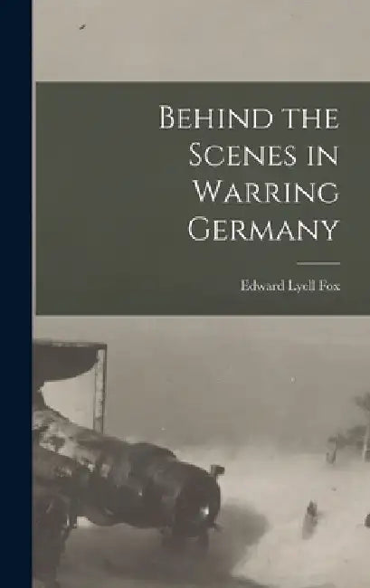 Behind the Scenes in Warring Germany by Edward Lyell B. 1887 Fox