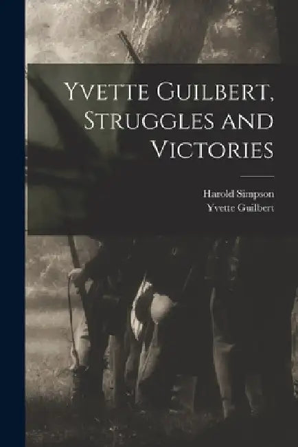 Yvette Guilbert, Struggles and Victories by Yvette Guilbert