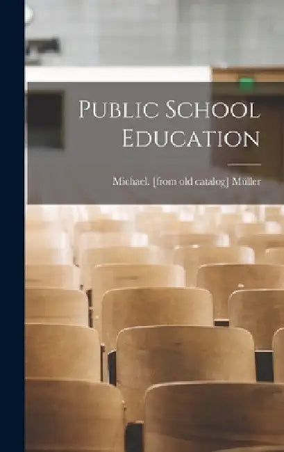 Public School Education by Michael [From Old Catalog] Müller