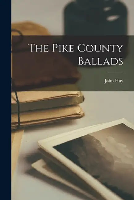 The Pike County Ballads by John Hay