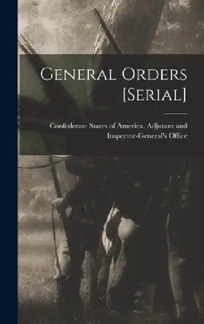 General Orders [serial] by Confederate States of America Adjutant