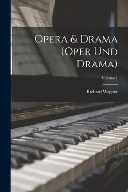 Opera & Drama (Oper und Drama); Volume 1 by Richard Wagner