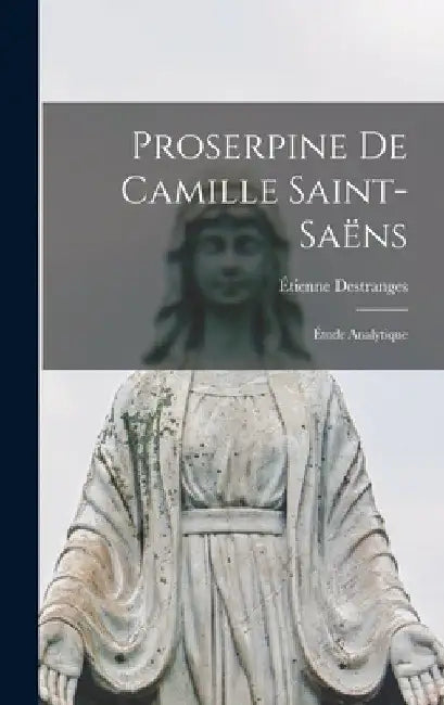 Proserpine de Camille Saint-Saëns: Étude analytique by Destranges Étienne 1863-1915
