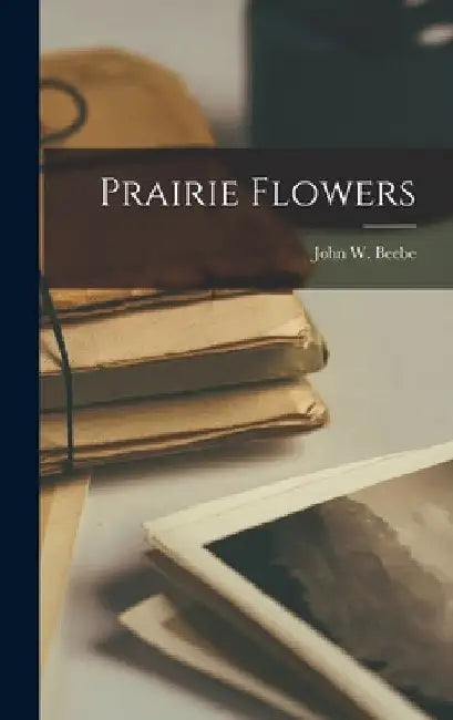 Prairie Flowers by John W. 1853-1938 Beebe