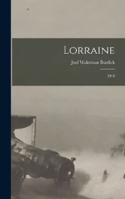 Lorraine: 1918 by Burdick Joel Wakeman