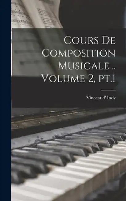 Cours de composition musicale .. Volume 2, pt.1 by Vincent D' 1851-1931 Indy