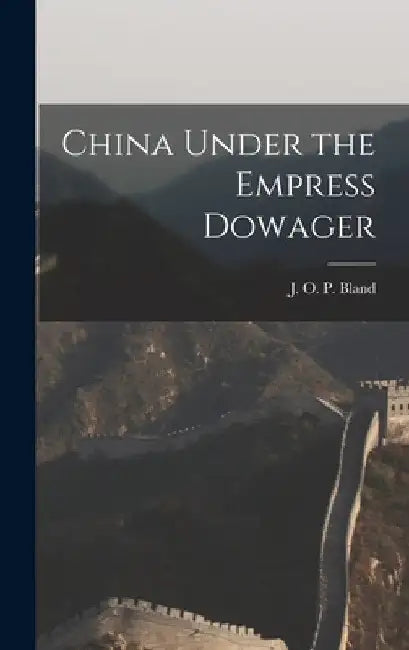 China Under the Empress Dowager by J. O. P. (John Otway Percy) 1. Bland