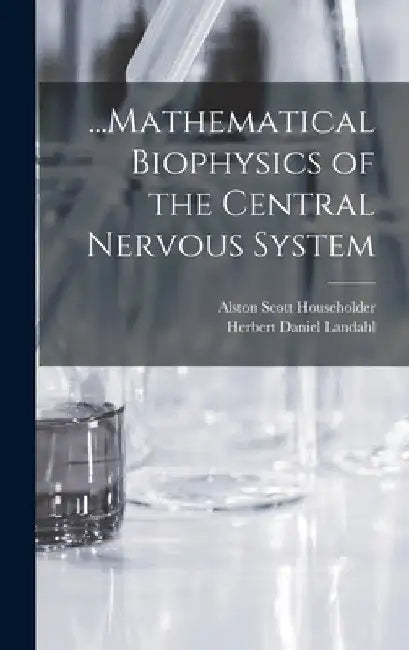 ...Mathematical Biophysics of the Central Nervous System by Herbert Daniel Landahl