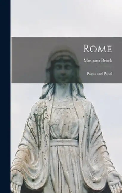Rome: Pagan and Papal by Mourant Brock