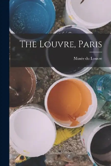 The Louvre, Paris by Musée Du Louvre