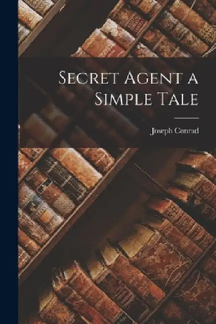 Secret Agent a Simple Tale by Joseph Conrad