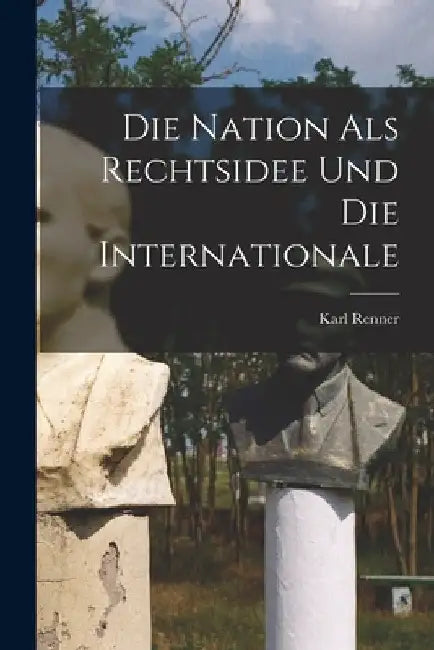 Die Nation Als Rechtsidee Und Die Internationale by Karl Renner