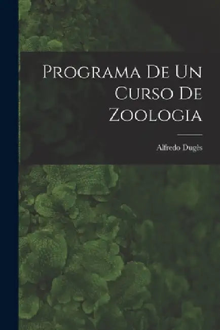Programa de un curso de zoologia by Dugès Alfredo