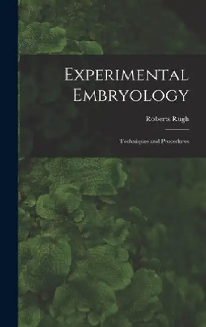 Experimental Embryology; Techniques and Procedures by Roberts Rugh