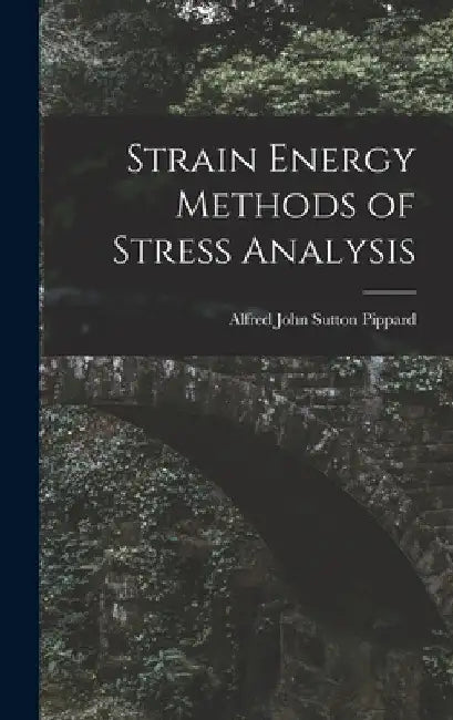 Strain Energy Methods of Stress Analysis by Alfred John Sutton Pippard
