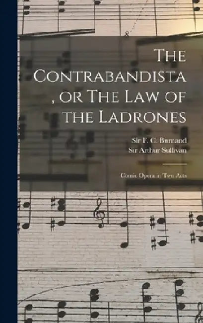 The Contrabandista, or The law of the Ladrones: Comic Opera in two Acts by Arthur Sullivan