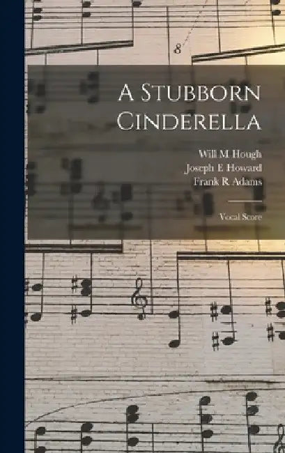 A Stubborn Cinderella: Vocal Score by Will M. Hough