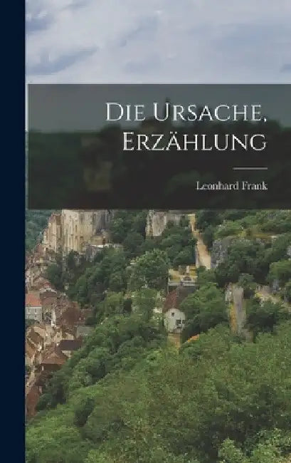 Die Ursache, Erzählung by Leonhard Frank