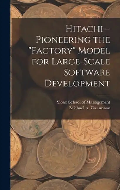 Hitachi--pioneering the "factory" Model for Large-scale Software Development by Michael A. Cusumano
