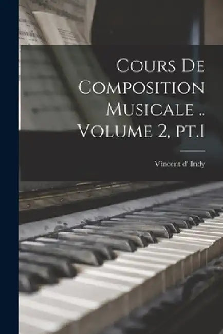 Cours de composition musicale .. Volume 2, pt.1 by Vincent D' 1851-1931 Indy