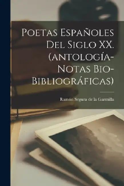 Poetas españoles del siglo XX. (antología-notas bio-bibliográficas) by Ramón Segura de la Garmilla