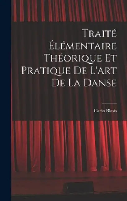 Traité élémentaire théorique et pratique de l'art de la danse by Carlo Blasis