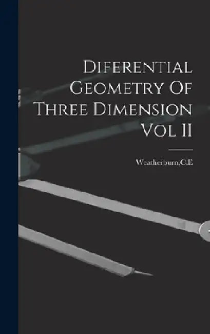 Diferential Geometry Of Three Dimension Vol II by Ce Weatherburn
