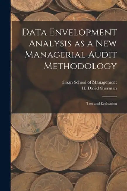 Data Envelopment Analysis as a new Managerial Audit Methodology: Test and Evaluation by H. David Sherman