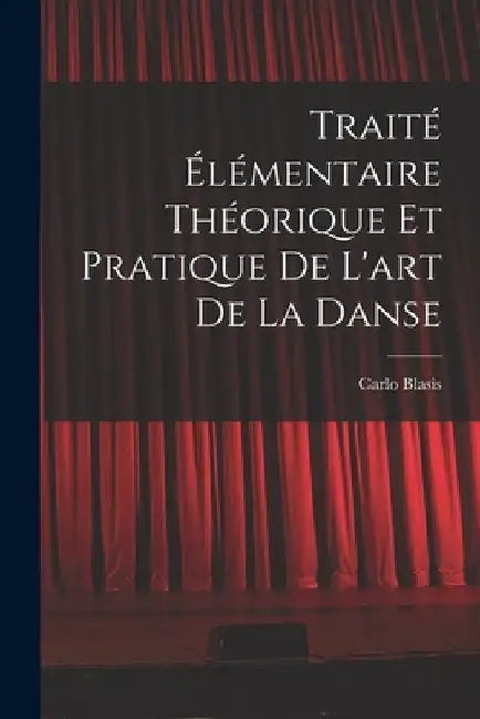 Traité élémentaire théorique et pratique de l'art de la danse by Carlo Blasis