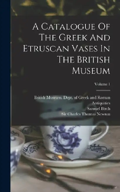 A Catalogue Of The Greek And Etruscan Vases In The British Museum; Volume 1 by British Museum Dept of Greek and Ro