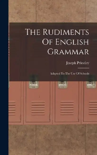 The Rudiments Of English Grammar: Adapted To The Use Of Schools by Joseph Priestley